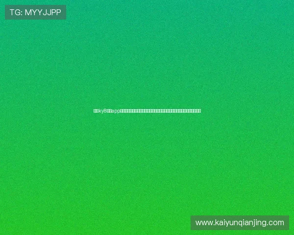 开云ky8棋牌app下载为世界杯粉丝提供丰富的竞猜玩法和实时赛事资讯,提升您的观赛乐趣 开云ky8棋牌app下载为世界杯粉丝提供丰富的竞猜玩法和实时赛事资讯,提升您的观赛乐趣